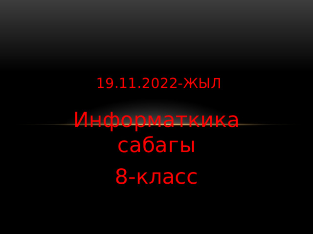 19.11.2022-жыл Информаткика сабагы 8-класс 