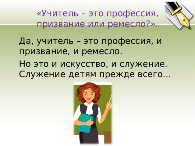 «Учитель – это профессия, призвание или ремесло?».  Да, учитель – это профессия, и призвание, и ремесло.  Но это и искусство, и служение. Служение детям прежде всего... 