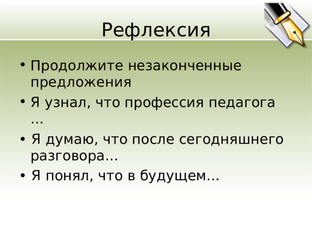 Рефлексия Продолжите незаконченные предложения Я узнал, что профессия педагога … • Я думаю, что после сегодняшнего разговора… • Я понял, что в будущем… 