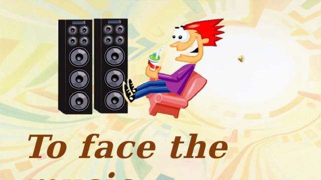 To face the music 