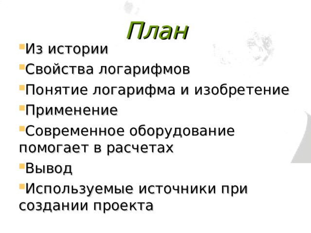 План Из истории C войства логарифмов Понятие логарифма и изобретение Применение Современное оборудование помогает в расчетах Вывод Используемые источники при создании проекта 
