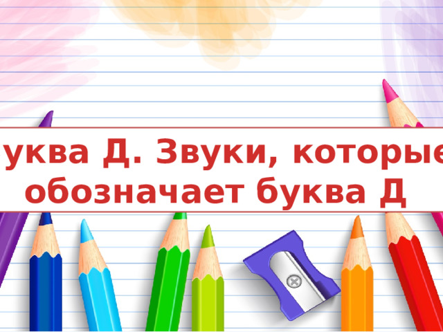 Буква Д. Звуки, которые обозначает буква Д 