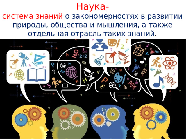 Наука- система знаний о закономерностях в развитии природы, общества и мышления, а также отдельная отрасль таких знаний . 