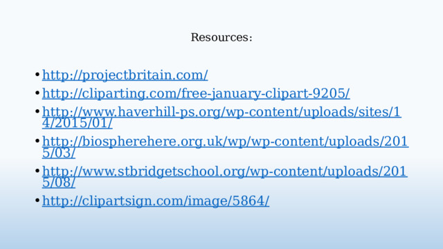 Resources: http://projectbritain.com/ http://cliparting.com/free-january-clipart-9205/ http://www.haverhill-ps.org/wp-content/uploads/sites/14/2015/01/ http://biospherehere.org.uk/wp/wp-content/uploads/2015/03/ http://www.stbridgetschool.org/wp-content/uploads/2015/08/ http://clipartsign.com/image/5864/  