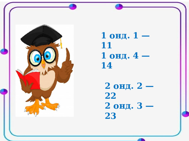 1 онд. 1 — 11 1 онд. 4 — 14 2 онд. 2 — 22 2 онд. 3 — 23 
