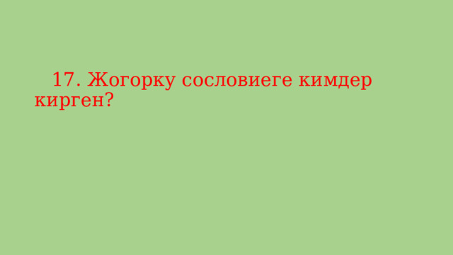  17. Жогорку сословиеге кимдер кирген? 