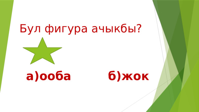 Бул  фигура  ачыкбы? а)ооба б)жок 