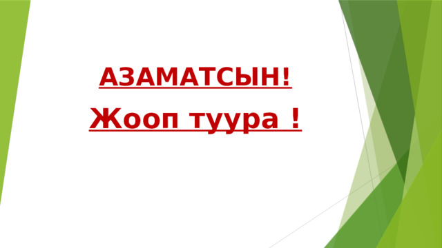 АЗАМАТСЫН! Жооп туура ! 