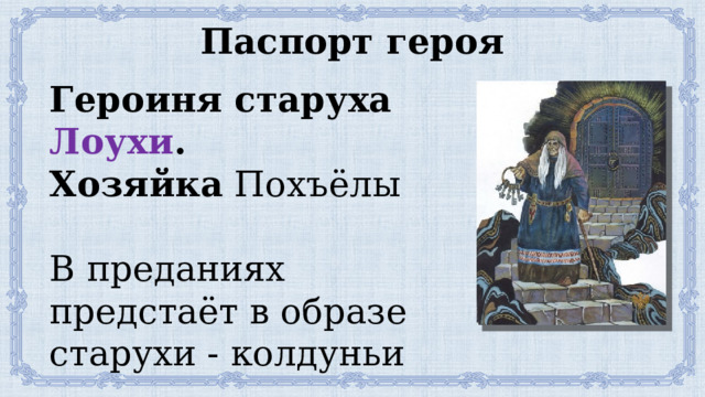 Паспорт героя Героиня старуха Лоухи . Хозяйка Похъёлы В преданиях предстаёт в образе старухи - колдуньи 