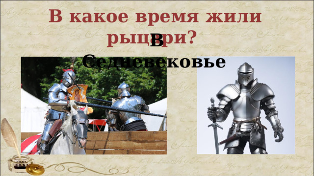 В какое время жили рыцари? В Седневековье  