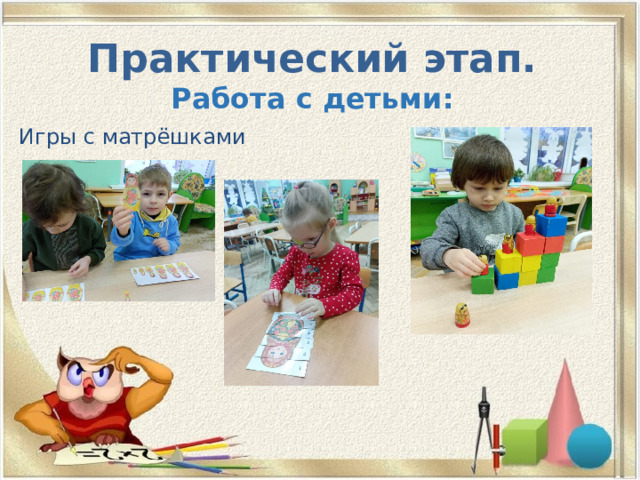 Практический этап.  Работа с детьми: Игры с матрёшками 