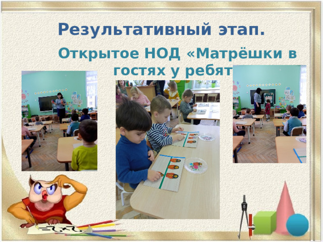 Результативный этап. Открытое НОД «Матрёшки в гостях у ребят»   