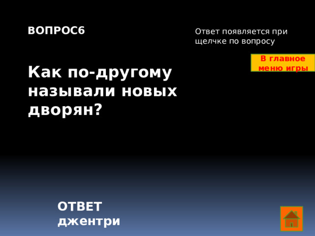 ВОПРОС6   Как по-другому называли новых дворян? Ответ появляется при щелчке по вопросу В главное меню игры ОТВЕТ джентри  
