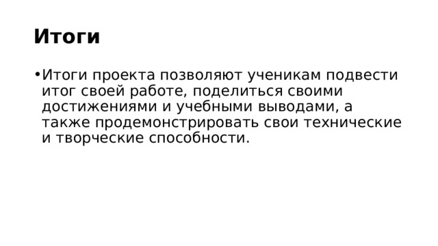 Итоги Итоги проекта позволяют ученикам подвести итог своей работе, поделиться своими достижениями и учебными выводами, а также продемонстрировать свои технические и творческие способности. 