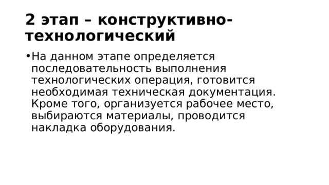 2 этап – конструктивно-технологический На данном этапе определяется последовательность выполнения технологических операция, готовится необходимая техническая документация. Кроме того, организуется рабочее место, выбираются материалы, проводится накладка оборудования. 