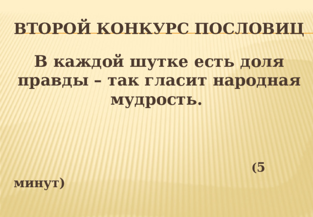 Второй конкурс пословиц В каждой шутке есть доля правды – так гласит народная мудрость.    ( 5 минут)  