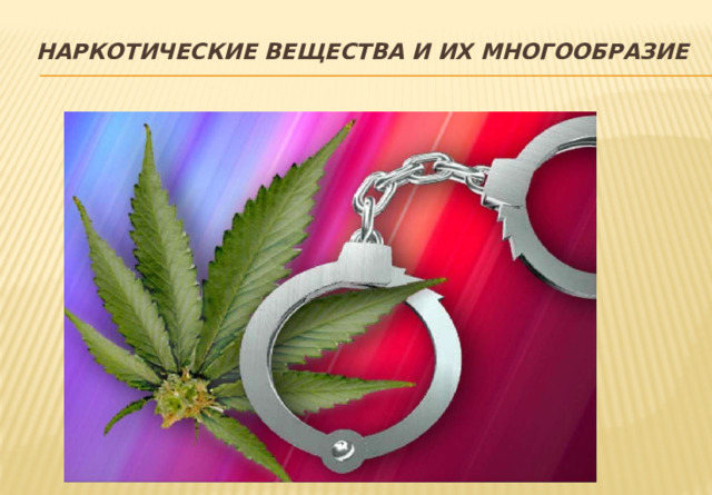 Наркотические вещества и их многообразие   