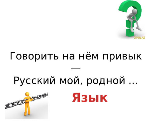 Говорить на нём привык —  Русский мой, родной ... Язык 