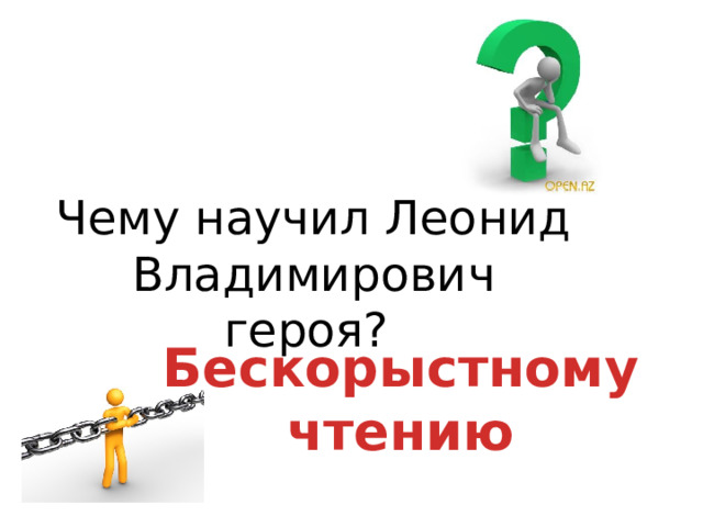 Чему научил Леонид Владимирович героя? Бескорыстному чтению 