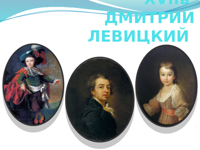 ХУДОЖНИК ХVIIв  ДМИТРИЙ ЛЕВИЦКИЙ 