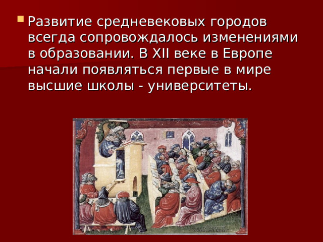 Развитие средневековых городов всегда сопровождалось изменениями в образовании. В XII веке в Европе начали появляться первые в мире высшие школы - университеты. 