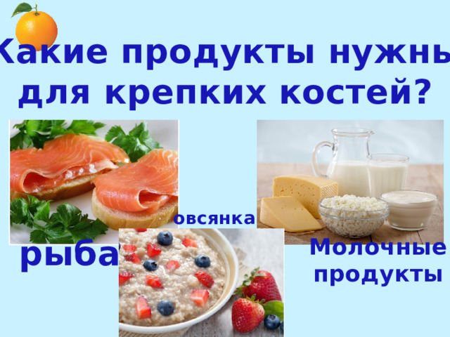 Какие продукты нужны для крепких костей? овсянка рыба Молочные продукты 