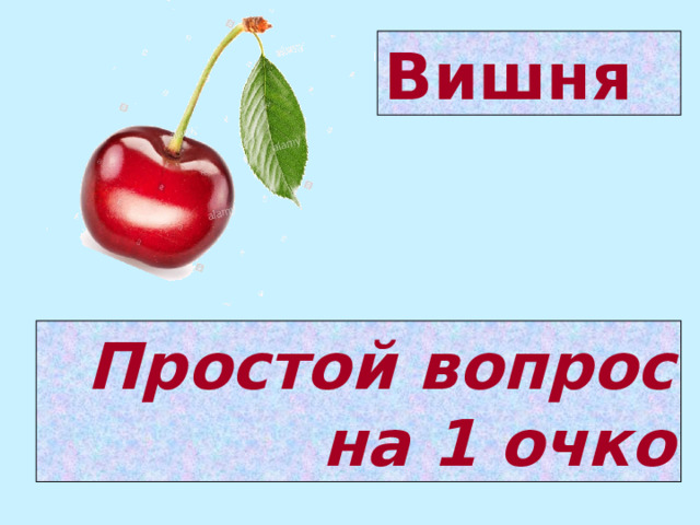 Вишня Простой вопрос на 1 очко 