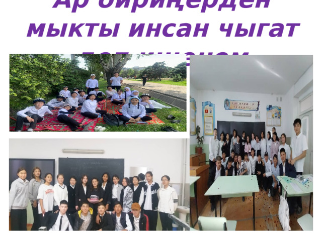 Ар бириңерден мыкты инсан чыгат деп ишенем 