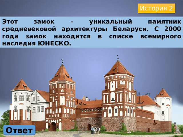 История 2 Этот замок – уникальный памятник средневековой архитектуры Беларуси. С 2000 года замок находится в списке всемирного наследия ЮНЕСКО. Ответ 