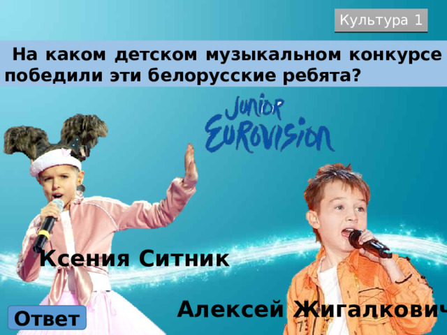 Культура 1  На каком детском музыкальном конкурсе победили эти белорусские ребята? Ксения Ситник Алексей Жигалкович Ответ 