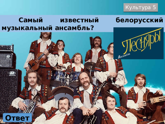 Культура 5  Самый известный белорусский музыкальный ансамбль? Ответ 