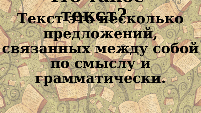 Что такое текст? Текст это несколько предложений, связанных между собой по смыслу и грамматически. 