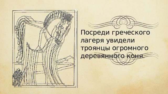 Посреди греческого лагеря увидели троянцы огромного деревянного коня. 