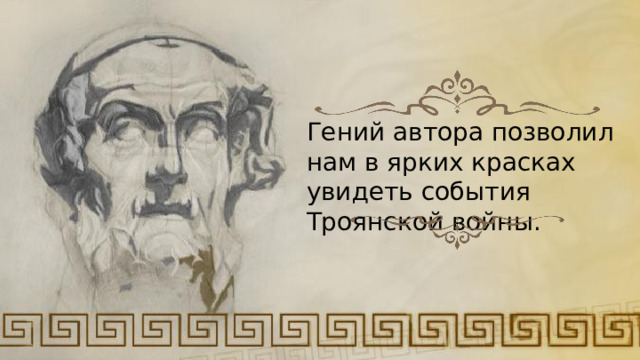 Гений автора позволил нам в ярких красках увидеть события Троянской войны. 