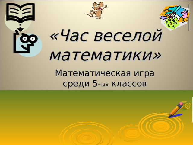 «Час веселой математики» Математическая игра среди 5- ых классов 