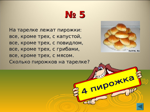 № 5 На тарелке лежат пирожки: все, кроме трех, с капустой, все, кроме трех, с повидлом, все, кроме трех, с грибами, все, кроме трех, с мясом. Сколько пирожков на тарелке ? 