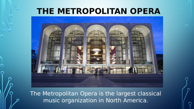 The Metropolitan Opera The Metropolitan Opera is the largest classical music organization in North America. 