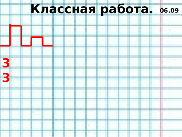 Классная работа. 06.09 3 3  