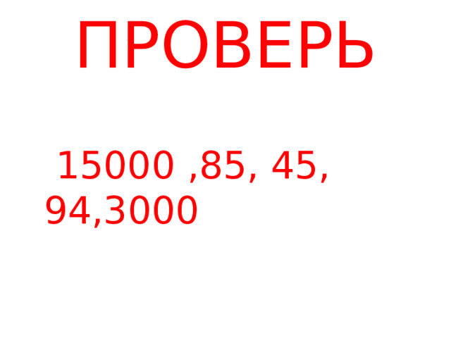 ПРОВЕРЬ  15000 ,85, 45, 94,3000 