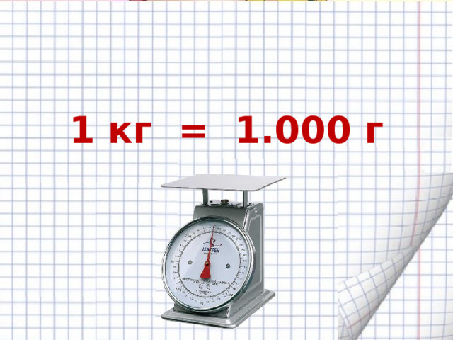    1 кг = 1.000 г    