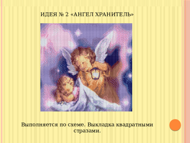 ИДЕЯ № 2 «АНГЕЛ ХРАНИТЕЛЬ» Выполняется по схеме. Выкладка квадратными стразами. 