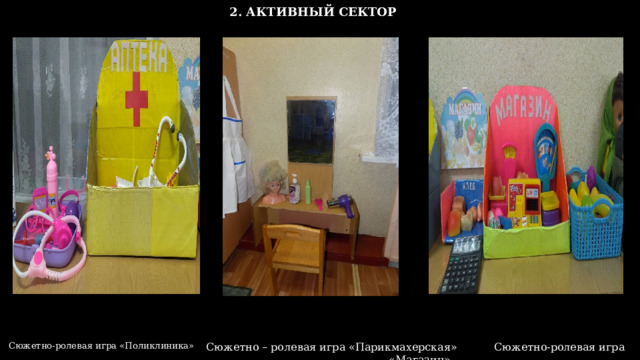 2. АКТИВНЫЙ СЕКТОР  Сюжетно-ролевая игра «Поликлиника» Сюжетно – ролевая игра «Парикмахерская» Сюжетно-ролевая игра «Магазин»  