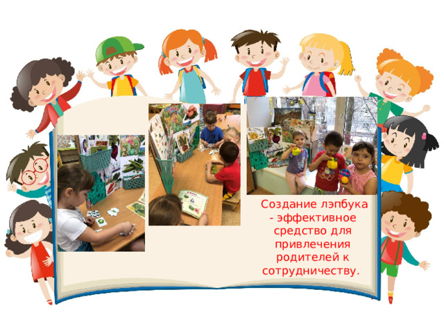  Создание лэпбука - эффективное средство для привлечения родителей к сотрудничеству. 