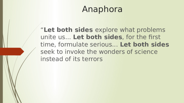 Anaphora “ Let both sides explore what problems unite us... Let both sides , for the first time, formulate serious... Let both sides seek to invoke the wonders of science instead of its terrors 