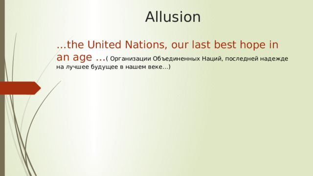 Allusion … the United Nations, our last best hope in an age … ( Организации Объединенных Наций, последней надежде на лучшее будущее в нашем веке…) 