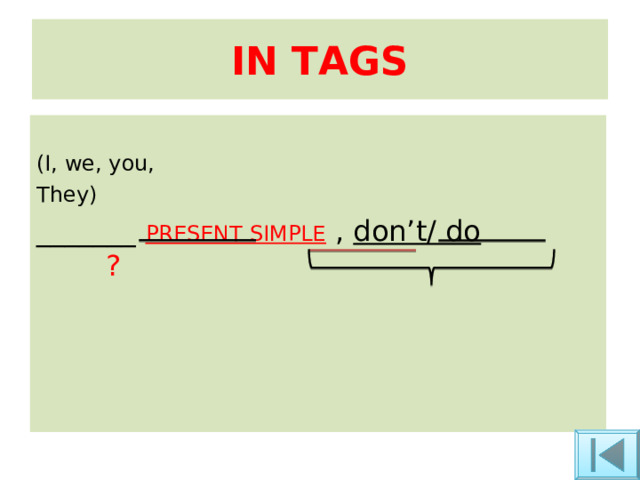 IN TAGS (I, we, you, They) _______ PRESENT SIMPLE  , don’t/ do ? 