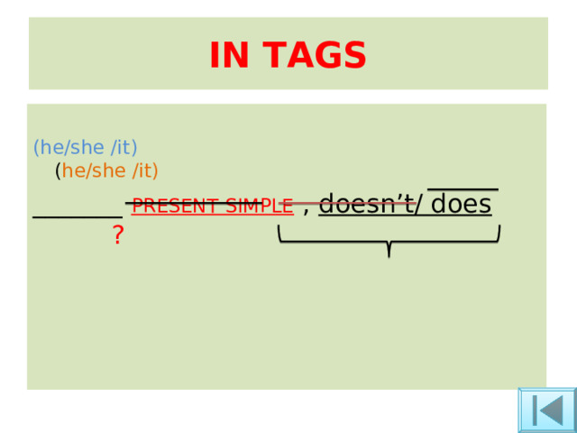 IN TAGS (he/she /it)  ( he/she /it) _______ PRESENT SIMPLE  , doesn’t/ does ? 