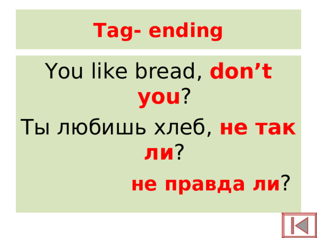 Tag- ending You like bread, don’t you ? Ты любишь хлеб, не так ли ? не правда ли ? 