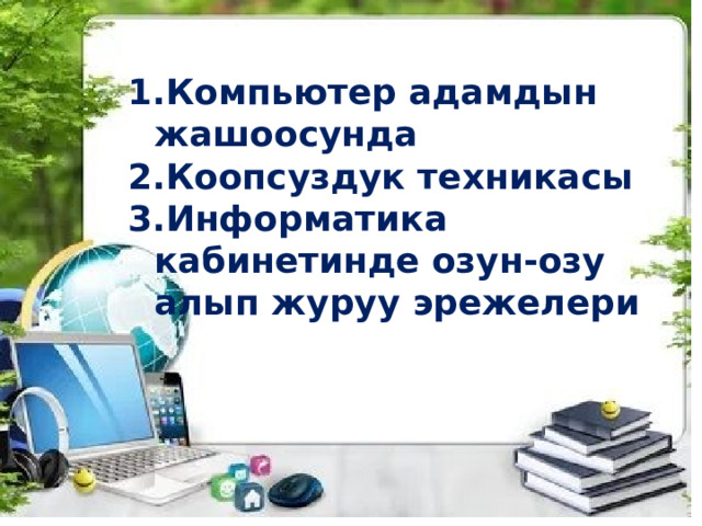 Компьютер адамдын жашоосунда Коопсуздук техникасы Информатика кабинетинде озун-озу алып журуу эрежелери 