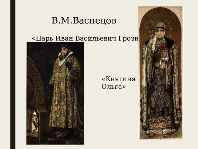   В.М.Васнецов    «Царь Иван Васильевич Грозный» «Княгиня Ольга» 
